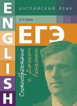 Книга Англ.яз. Словообразование с Дж.Лондоном ЕГЭ Гулов А.П., б-1819, Баград.рф